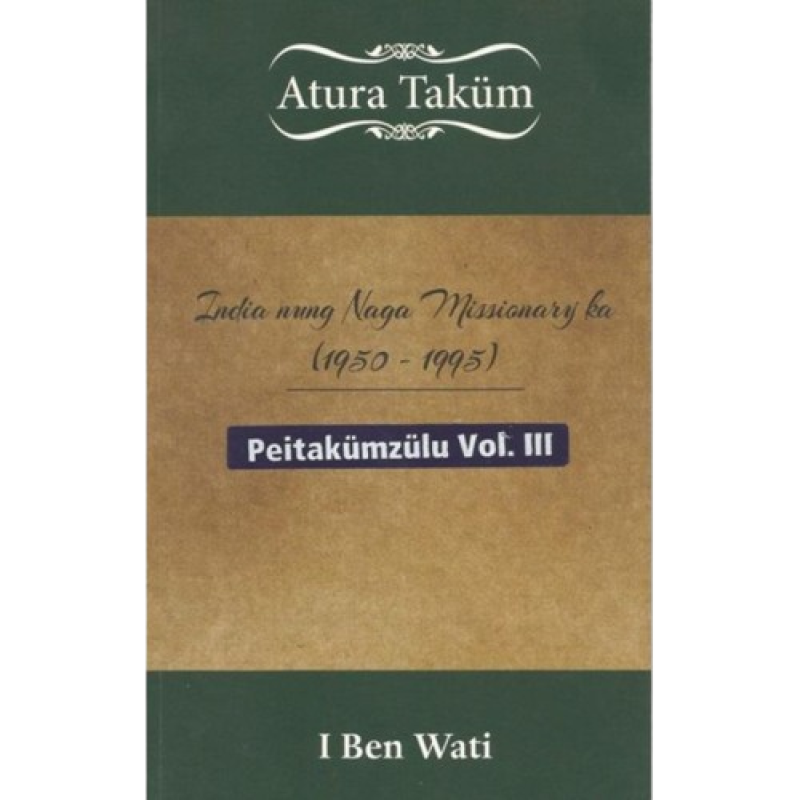 Atura Takum: India nung Naga missionary ka (A missionary in India) (1950 - 1995) Peitakumzulu Volume III (An Autobiography vol: III)
