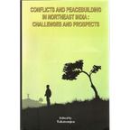 Conflicts and Peacebuilding in Northeast India: Challenges and Prospects