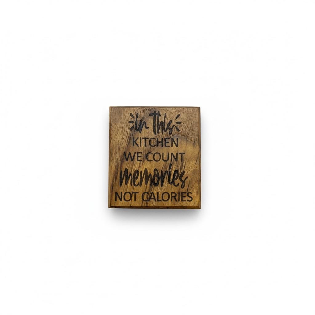 In this kitchen we count memories not calories wood magnet- Custom Creations