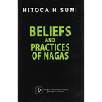 Beliefs and Practices of Nagas by Hitoca H Sumi