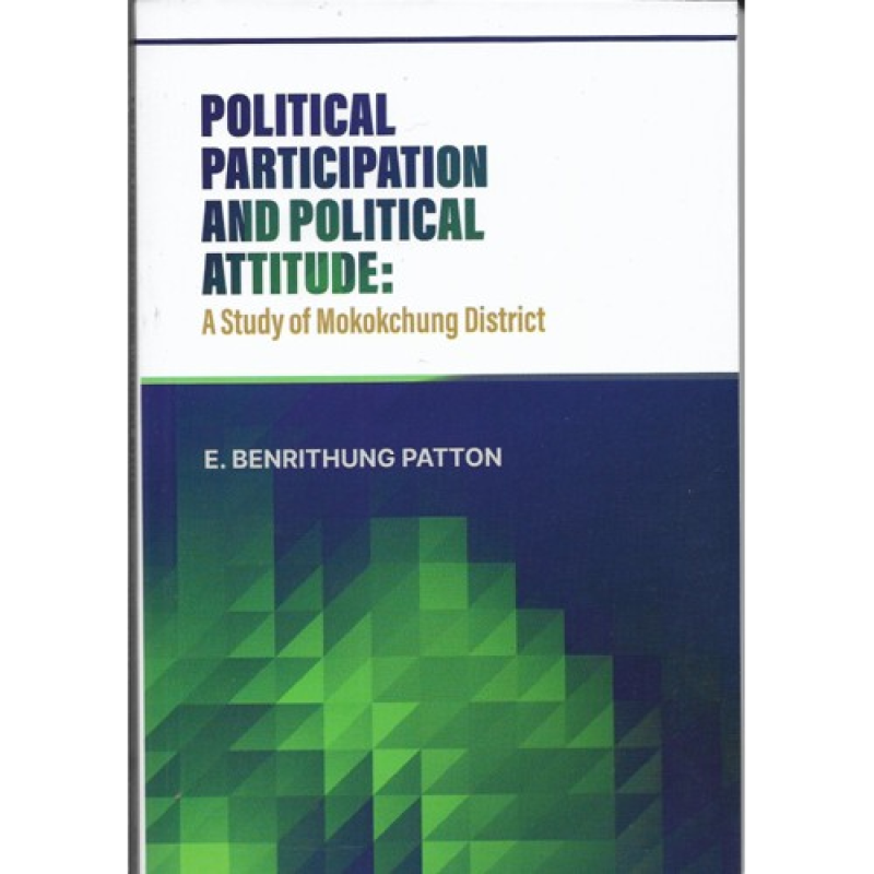 POLITICAL PARTICIPATION AND POLITICAL ATTITUDE: A Study of Mokokchung District – E. BENRITHUNG PATTON